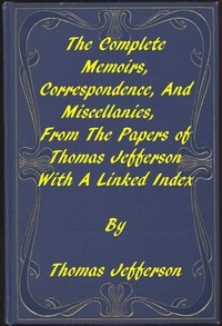 The Memoirs, Correspondence, and Miscellanies, From the Papers of Thomas Jefferson A Linked Index to the Project Gutenberg Editions