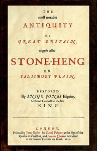 The most notable Antiquity of Great Britain, vulgarly called Stone-Heng, on Salisbury Plain Restored by Inigo Jones Esquire, Architect Generall to the late King