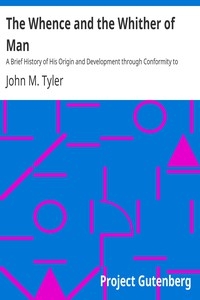 The Whence and the Whither of Man A Brief History of His Origin and Development through Conformity to Environment; Being the Morse Lectures of 1895