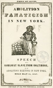 Abolition Fanaticism in New York Speech of a Runaway Slave from Baltimore, at an Abolition Meeting in New York, Held May 11, 1847