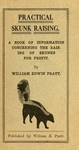 Practical Skunk Raising A Book of Information Concerning the Raising of Skunks for Profit