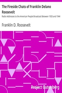 The Fireside Chats of Franklin Delano Roosevelt Radio Addresses to the American People Broadcast Between 1933 and 1944