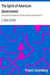 The Spirit of American Government A Study Of The Constitution: Its Origin, Influence And Relation To Democracy