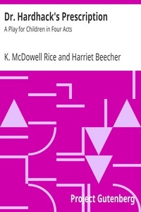 Dr. Hardhack's Prescription: A Play for Children in Four Acts