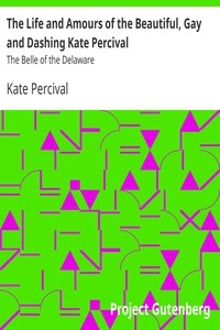 The Life and Amours of the Beautiful, Gay and Dashing Kate Percival The Belle of the Delaware
