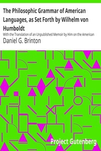 The Philosophic Grammar of American Languages, as Set Forth by Wilhelm von Humboldt With the Translation of an Unpublished Memoir by Him on the American Verb