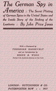 The German Spy in America The Secret Plotting of German Spies in the United States and the Inside Story of the Sinking of the Lusitania