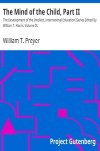 The Mind of the Child, Part II The Development of the Intellect, International Education Series Edited By William T. Harris, Volume IX.