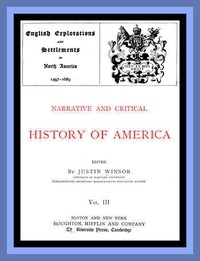 Narrative and Critical History of America, Vol. 3 (of 8) English Explorations and Settlements in North America 1497-1689