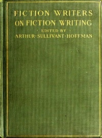 Fiction Writers on Fiction Writing Advice, opinions and a statement of their own working methods by more than one hundred authors