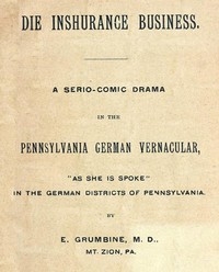 Die Inshurance Business A serio-comic drama in the Pennsylvania German vernacular, 