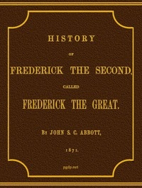 History Of Frederick The Second, Called Frederick The Great.