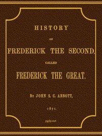 History Of Frederick The Second, Called Frederick The Great.