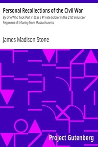 Personal Recollections of the Civil War By One Who Took Part in It as a Private Soldier in the 21st Volunteer Regiment of Infantry from Massachusetts
