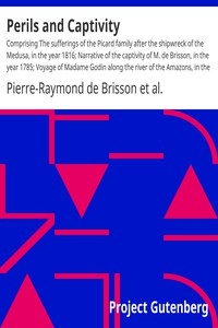 Perils and Captivity Comprising The sufferings of the Picard family after the shipwreck of the Medusa, in the year 1816; Narrative of the captivity of M. de Brisson, in the year 1785; Voyage of Madame Godin along the river of the Amazons, in the year 1