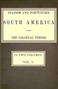 Spanish and Portuguese South America during the Colonial Period; Vol. 1 of 2