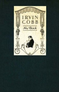 Irvin Cobb, His Book: Friendly Tributes upon the Occasion of a Dinner Tendered to Irvin Shrewsbury Cobb at the Waldorf-Astoria Hotel, New York, April Twenty-Fifth, MCMXV