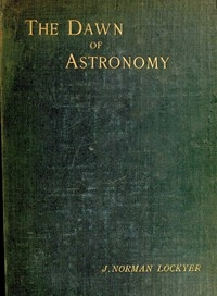 The dawn of astronomy A study of the temple-worship and mythology of the ancient Egyptians