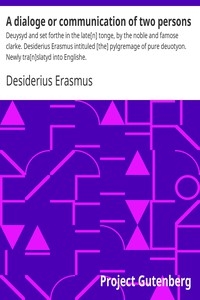 A dialoge or communication of two persons Deuysyd and set forthe in the late[n] tonge, by the noble and famose clarke. Desiderius Erasmus intituled [the] pylgremage of pure deuotyon. Newly tra[n]slatyd into Englishe.