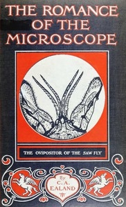 The Romance of the Microscope An interesting description of its uses in all branches of science, industry, agriculture, and in the detection of crime, with a short account of its origin, history, and development