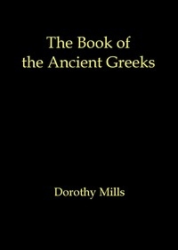 The book of the ancient Greeks An introduction to the history and civilization of Greece from the coming of the Greeks to the conquest of Corinth by Rome in 146 B.C.