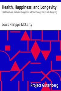 Health, Happiness, and Longevity Health without medicine: happiness without money: the result, longevity