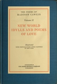 The Poems of Madison Cawein, Volume 2 (of 5) New world idylls and poems of love