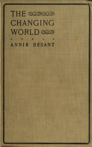 The changing world, and lectures to theosophical students. Fifteen lectures delivered in London during May, June, and July, 1909