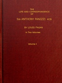 The life and correspondence of Sir Anthony Panizzi, K.C.B., Vol. 1 (of 2) Late principal librarian of the British museum, senator of Italy, etc.