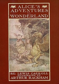 Alice's Adventures in Wonderland Illustrated by Arthur Rackham. With a Proem by Austin Dobson