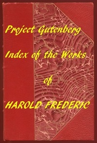 Index for Works of Harold Frederic Hyperlinks to All Chapters of All Individual Ebooks