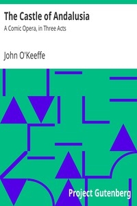 The Castle Of Andalusia: A Comic Opera, In Three Acts