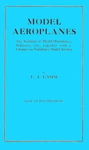 Model aeroplanes The building of model monoplanes, biplanes, etc., together with a chapter on building a model airship