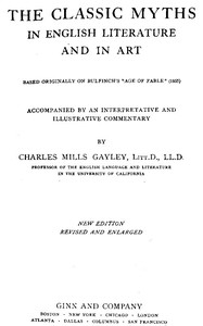 The Classic Myths in English Literature and in Art (2nd ed.) (1911) Based Originally on Bulfinch's 