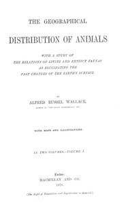 The Geographical Distribution of Animals, Volume 1 With a study of the relations of living and extinct faunas as elucidating the past changes of the Earth's surface
