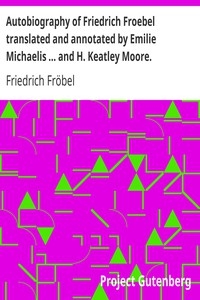 Autobiography of Friedrich Froebel translated and annotated by Emilie Michaelis ... and H. Keatley Moore.
