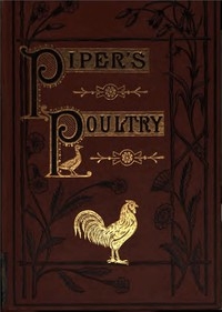 Poultry A Practical Guide to the Choice, Breeding, Rearing, and Management of all Descriptions of Fowls, Turkeys, Guinea-fowls, Ducks, and Geese, for Profit and Exhibition.