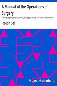 A Manual of the Operations of Surgery For the Use of Senior Students, House Surgeons, and Junior Practitioners