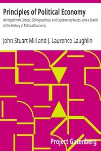 Principles of Political Economy Abridged with Critical, Bibliographical, and Explanatory Notes, and a Sketch of the History of Political Economy