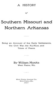 A History of Southern Missouri and Northern Arkansas Being an Account of the Early Settlements, the Civil War, the Ku-Klux, and Times of Peace