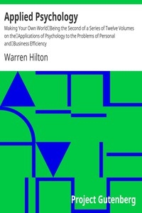 Applied Psychology: Making Your Own World Being the Second of a Series of Twelve Volumes on the Applications of Psychology to the Problems of Personal and Business Efficiency