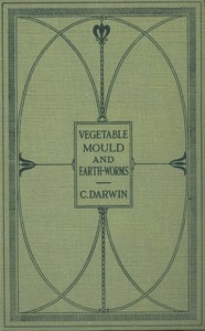 The Formation of Vegetable Mould Through the Action of Worms With Observations on Their Habits