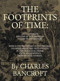 The Footprints of Time And a Complete Analysis of Our American System of Government, with a Concise History of the Original Colonies and of the United States, in Chronological Order