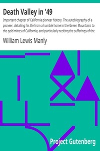 Death Valley in '49 Important chapter of California pioneer history. The autobiography of a pioneer, detailing his life from a humble home in the Green Mountains to the gold mines of California; and particularly reciting the sufferings of the band of m