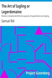 The Art of Iugling or Legerdemaine Wherein is Deciphered All the Conueyances of Legerdemaine and Iugling, How They Are Effected, and Wherin They Chiefly Consist; Cautions to Beware of Cheating at Cardes and Dice, the Detection of the Beggerly Art of Al