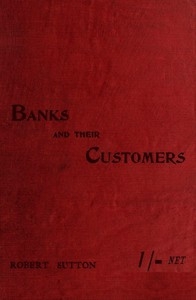Banks and Their Customers A practical guide for all who keep banking accounts from the customers' point of view