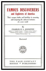 Famous Discoverers and Explores of America Their Voyages, Battles, and Hardships in Traversing and Conquering the Unknown Territories of a New World