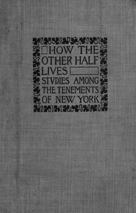 How the Other Half Lives: Studies Among the Tenements of New York