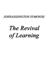 Renaissance in Italy, Volume 2 (of 7) The Revival of Learning