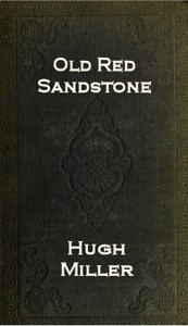 The Old Red Sandstone; Or, New Walks In An Old Field